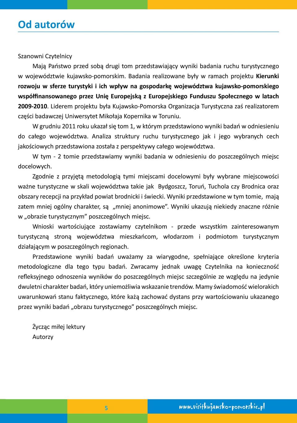 Funduszu Społecznego w latach 2009-2010. Liderem projektu była Kujawsko-Pomorska Organizacja Turystyczna zaś realizatorem części badawczej Uniwersytet Mikołaja Kopernika w Toruniu.