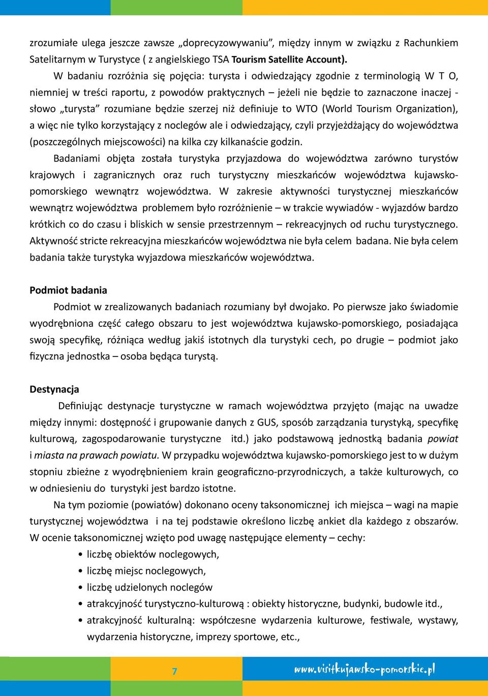 rozumiane będzie szerzej niż definiuje to WTO (World Tourism Organization), a więc nie tylko korzystający z noclegów ale i odwiedzający, czyli przyjeżdżający do województwa (poszczególnych