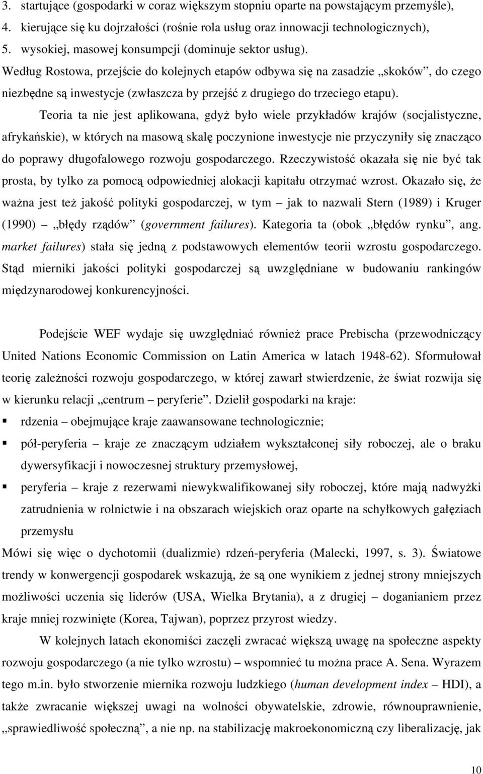 Według Rostowa, przejście do kolejnych etapów odbywa się na zasadzie skoków, do czego niezbędne są inwestycje (zwłaszcza by przejść z drugiego do trzeciego etapu).