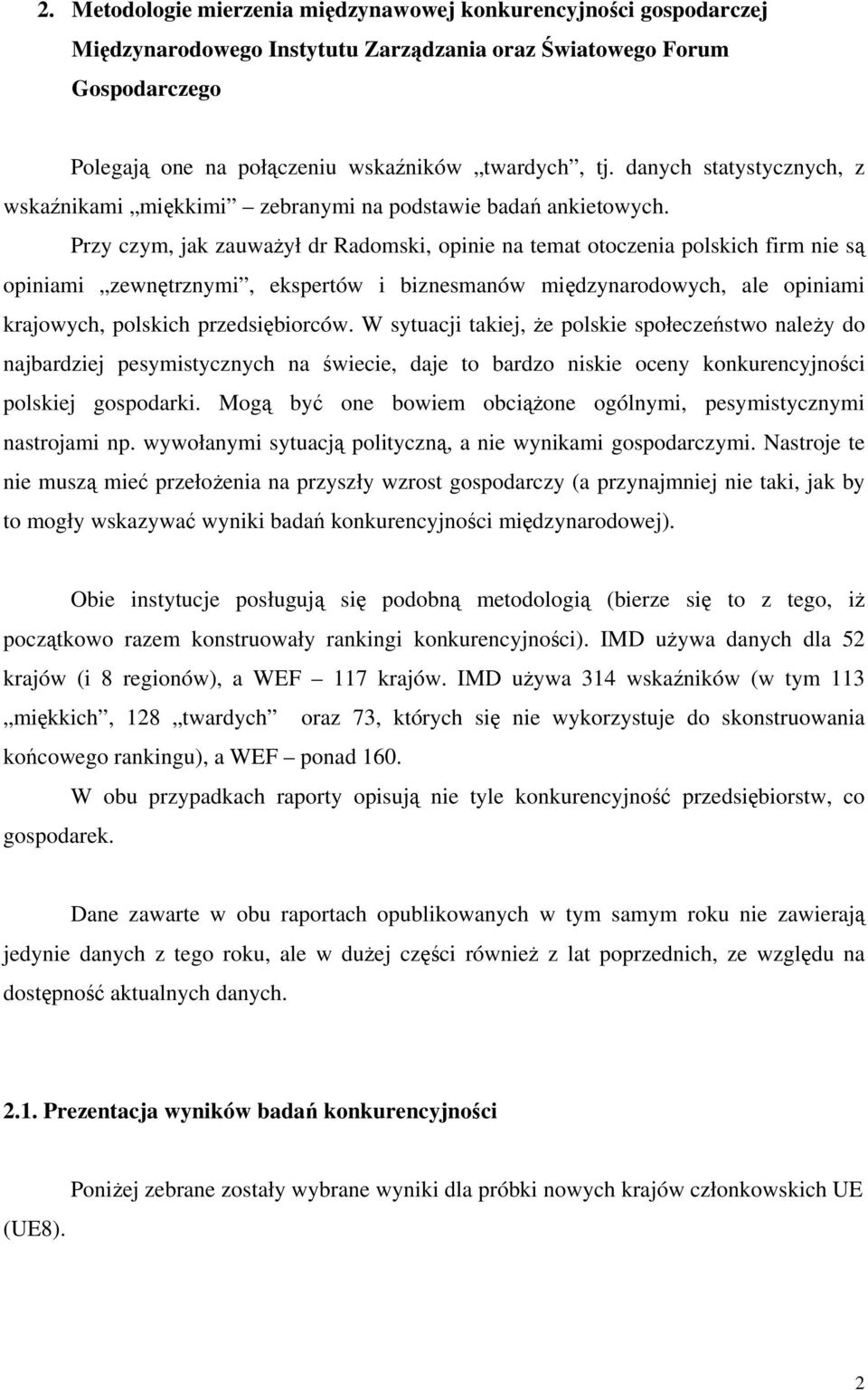 Przy czym, jak zauważył dr Radomski, opinie na temat otoczenia polskich firm nie są opiniami zewnętrznymi, ekspertów i biznesmanów międzynarodowych, ale opiniami krajowych, polskich przedsiębiorców.