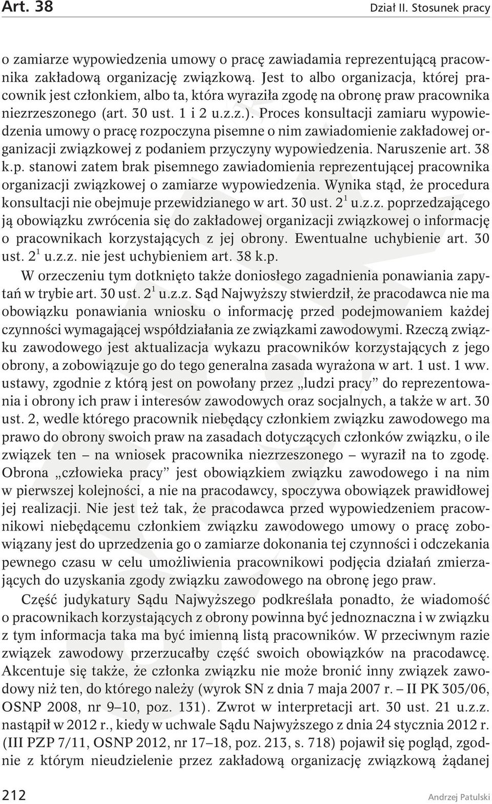 Proces konsultacji zamiaru wypowiedzenia umowy o pracę rozpoczyna pisemne o nim zawiadomienie zakładowej organizacji związkowej z podaniem przyczyny wypowiedzenia. Naruszenie art. 38 k.p. stanowi zatem brak pisemnego zawiadomienia reprezentującej pracownika organizacji związkowej o zamiarze wypowiedzenia.