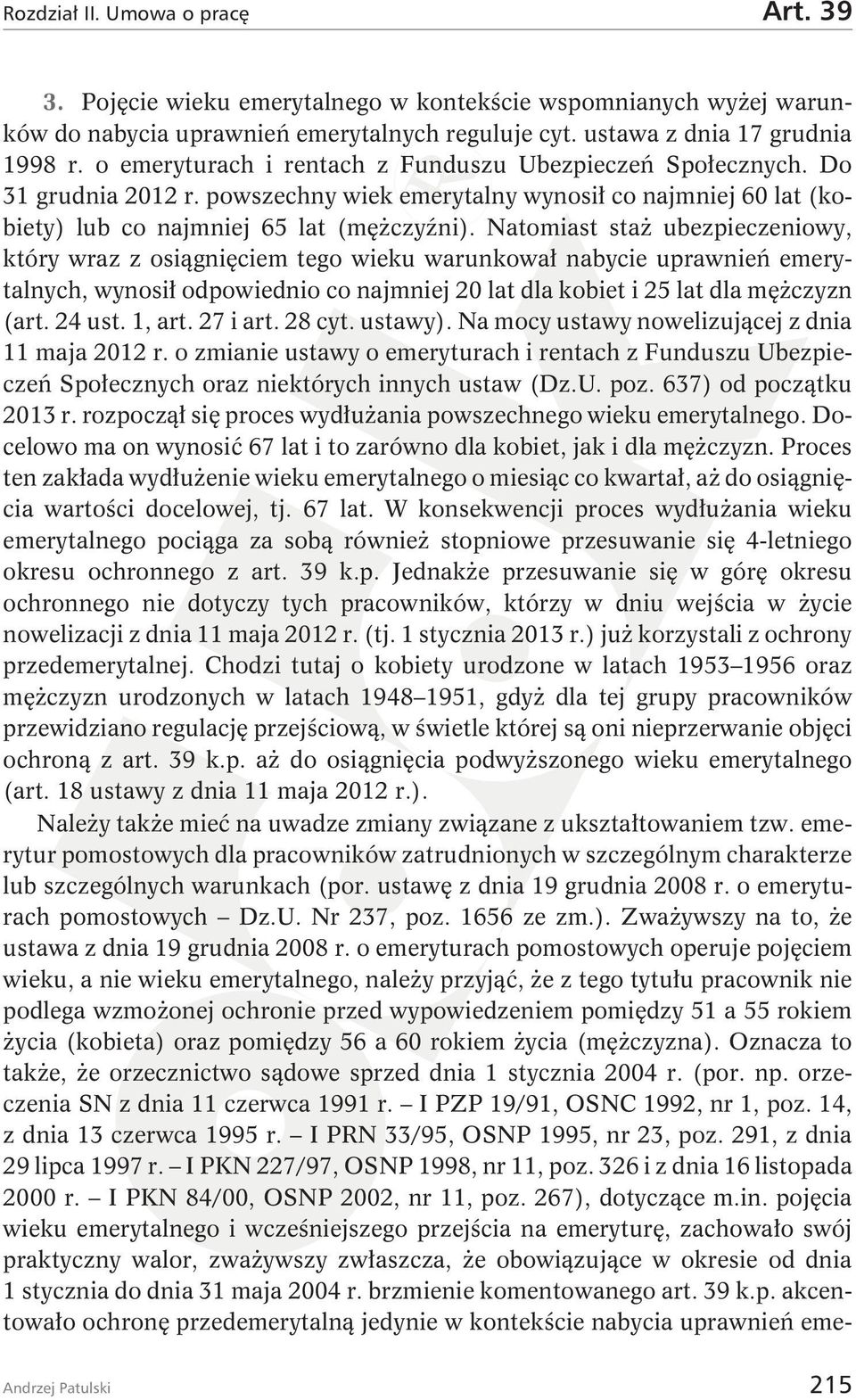 Natomiast staż ubezpieczeniowy, który wraz z osiągnięciem tego wieku warunkował nabycie uprawnień emerytalnych, wynosił odpowiednio co najmniej 20 lat dla kobiet i 25 lat dla mężczyzn (art.24ust.