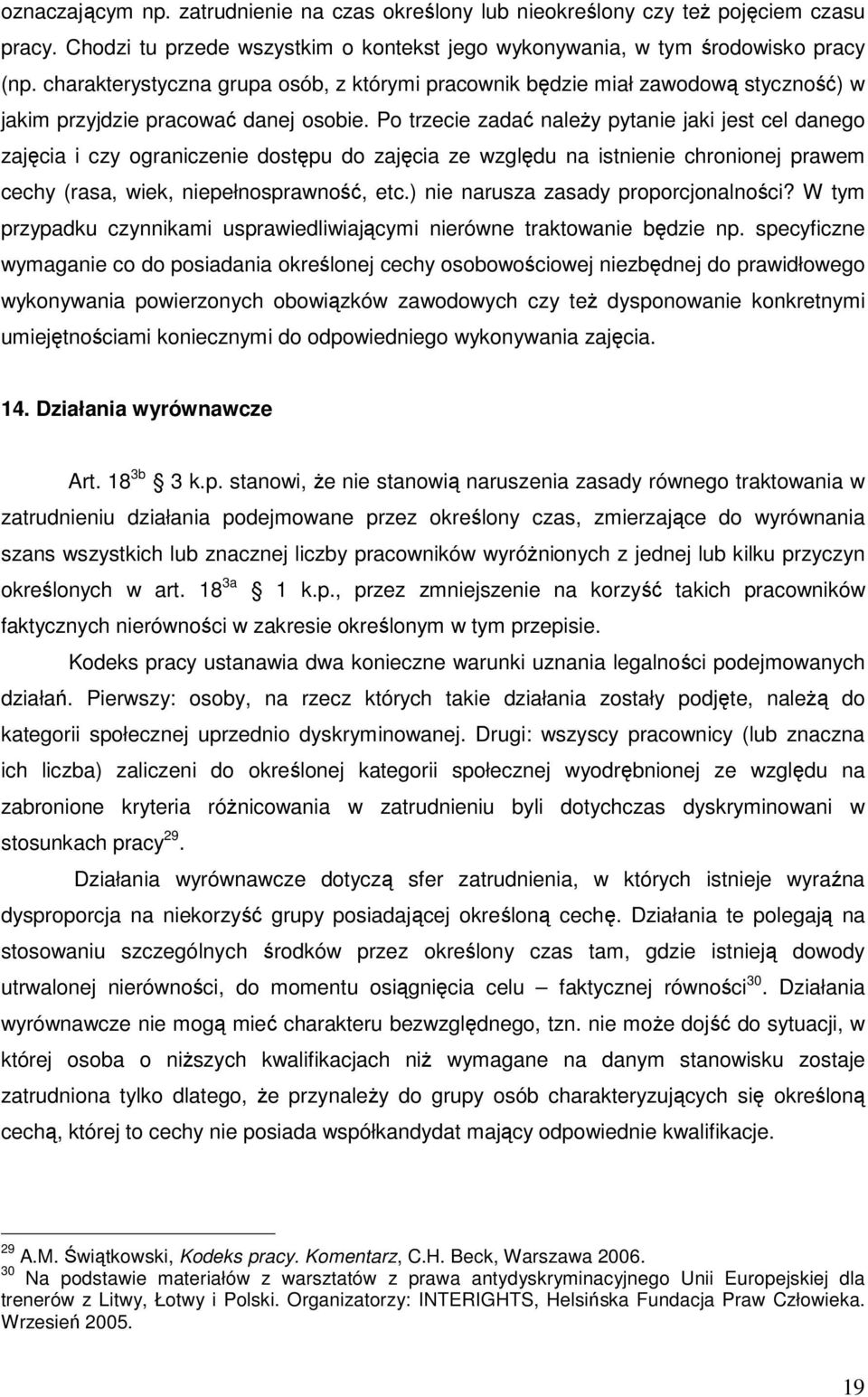 Po trzecie zadać naleŝy pytanie jaki jest cel danego zajęcia i czy ograniczenie dostępu do zajęcia ze względu na istnienie chronionej prawem cechy (rasa, wiek, niepełnosprawność, etc.