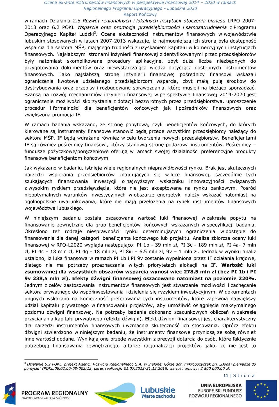 Ocena skuteczności instrumentów finansowych w województwie lubuskim stosowanych w latach 2007-2013 wskazuje, iż najmocniejszą ich stroną była dostępność wsparcia dla sektora MŚP, mającego trudności z