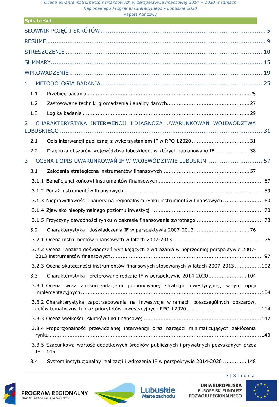 .. 38 3 OCENA I OPIS UWARUNKOWAŃ IF W WOJEWÓDZTWIE LUBUSKIM... 57 3.1 Założenia strategiczne instrumentów finansowych... 57 3.1.1 Beneficjenci końcowi instrumentów finansowych... 57 3.1.2 Podaż instrumentów finansowych.