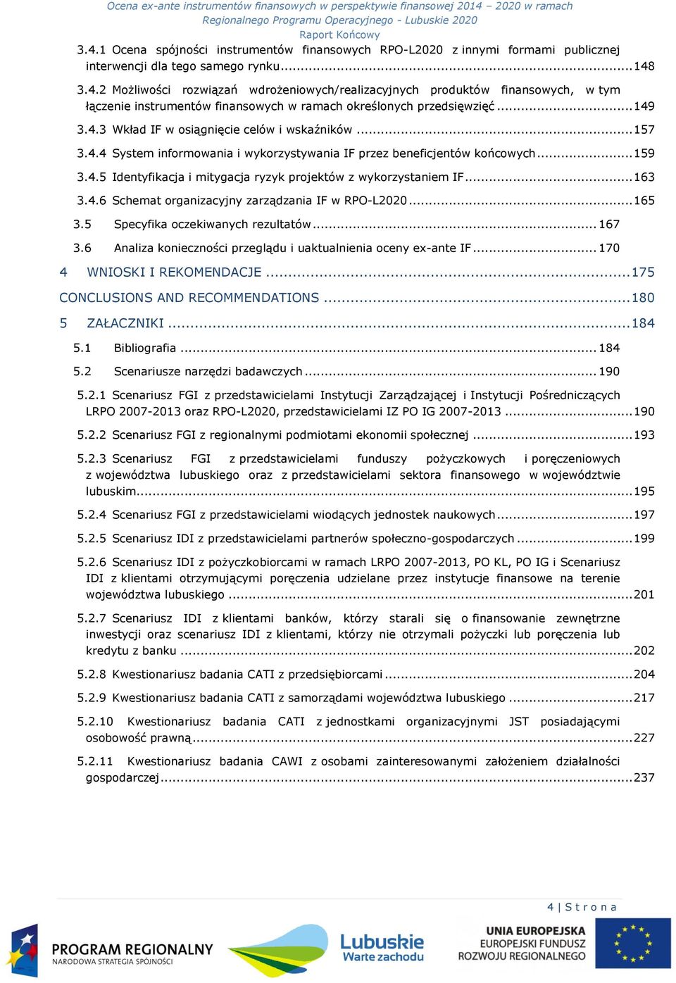 .. 163 3.4.6 Schemat organizacyjny zarządzania IF w RPO-L2020... 165 3.5 Specyfika oczekiwanych rezultatów... 167 3.6 Analiza konieczności przeglądu i uaktualnienia oceny ex-ante IF.