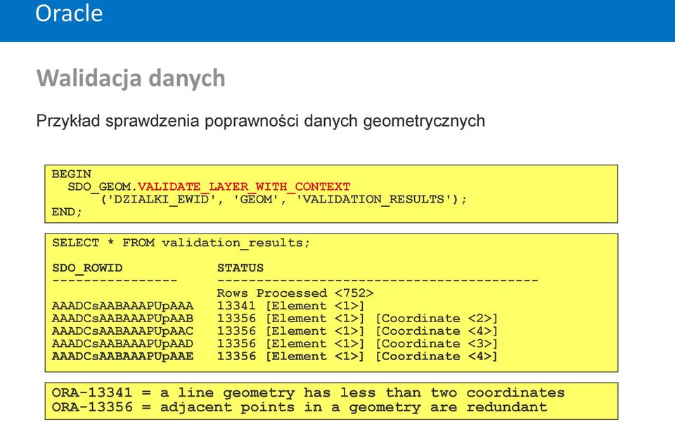 ----------------------------------------- Rows Processed <752> AAADCsAABAAAPUpAAA 13341 [Element <1>] AAADCsAABAAAPUpAAB 13356 [Element <1>] [Coordinate <2>]