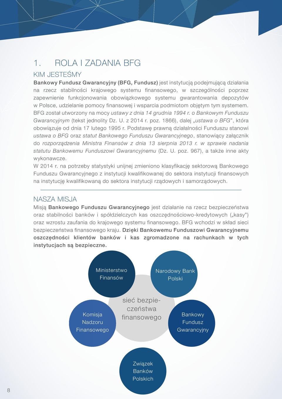 BFG został utworzony na mocy ustawy z dnia 14 grudnia 1994 r. o Bankowym Funduszu Gwarancyjnym (tekst jednolity Dz. U. z 2014 r. poz.