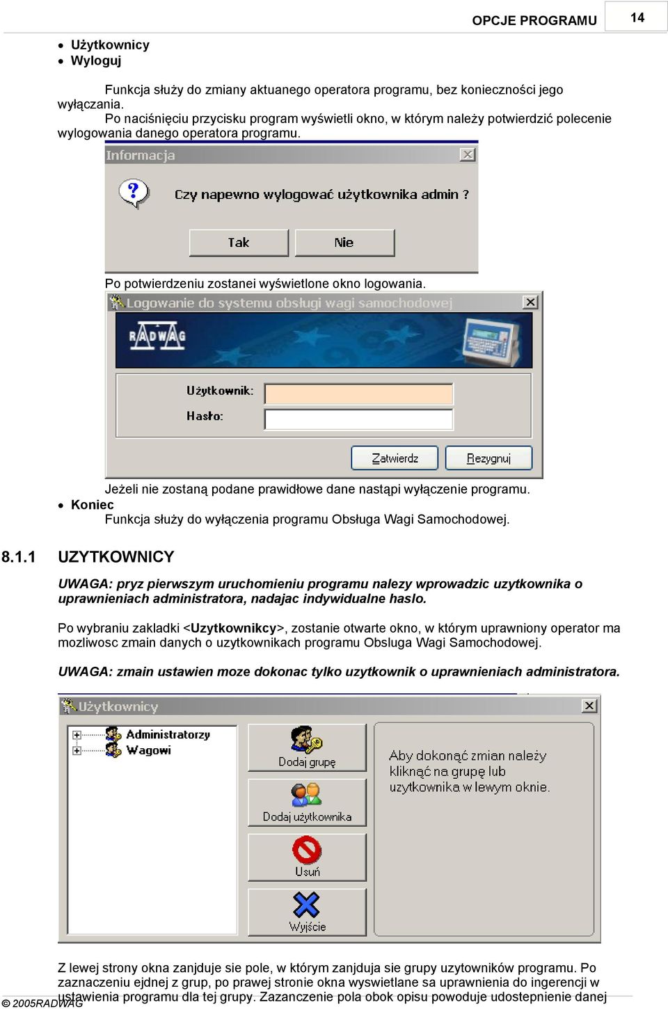 Jeżeli nie zostaną podane prawidłowe dane nastąpi wyłączenie programu. Koniec Funkcja służy do wyłączenia programu Obsługa Wagi Samochodowej. 8.1.