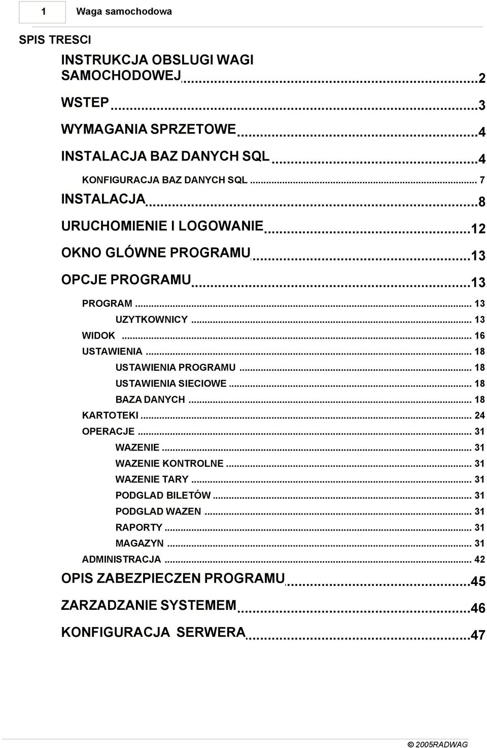 .. 16 USTAWIENIA... 18 USTAWIENIA... PROGRAMU 18 USTAWIENIA... SIECIOWE 18 BAZA... DANYCH 18 KARTOTEKI... 24 OPERACJE... 31 WAZENIE... 31 WAZENIE... KONTROLNE 31 WAZENIE.