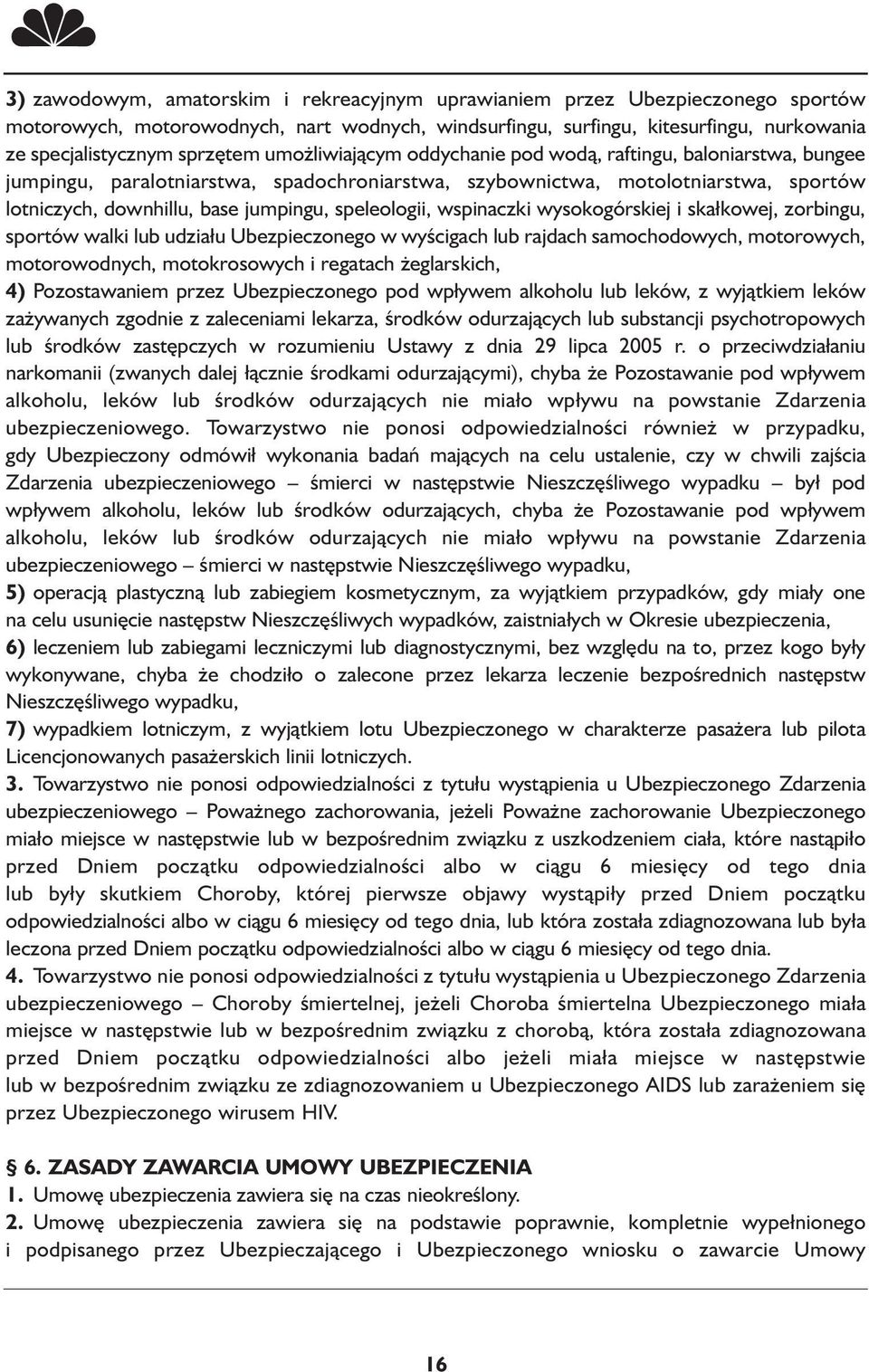 speleologii, wspinaczki wysokogórskiej i skałkowej, zorbingu, sportów walki lub udziału Ubezpieczonego w wyścigach lub rajdach samochodowych, motorowych, motorowodnych, motokrosowych i regatach