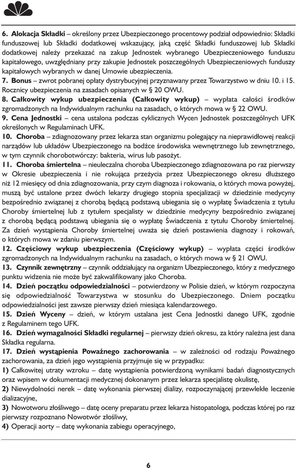 ubezpieczenia. 7. Bonus zwrot pobranej opłaty dystrybucyjnej przyznawany przez Towarzystwo w dniu 10. i 15. Rocznicy ubezpieczenia na zasadach opisanych w 20 OWU. 8.