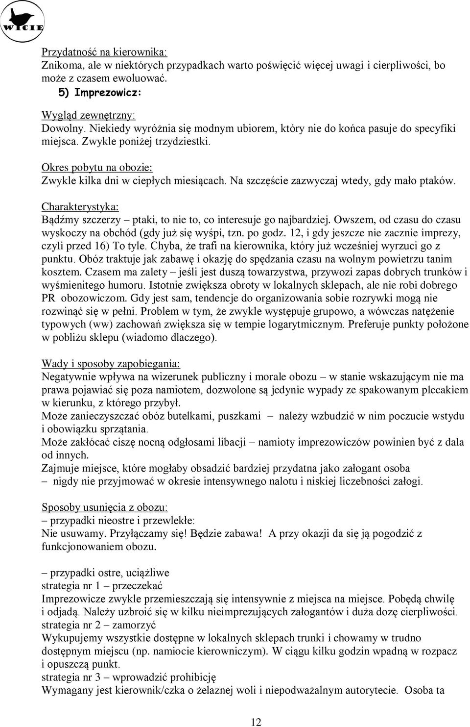 Na szczęście zazwyczaj wtedy, gdy mało ptaków. Charakterystyka: Bądźmy szczerzy ptaki, to nie to, co interesuje go najbardziej. Owszem, od czasu do czasu wyskoczy na obchód (gdy już się wyśpi, tzn.