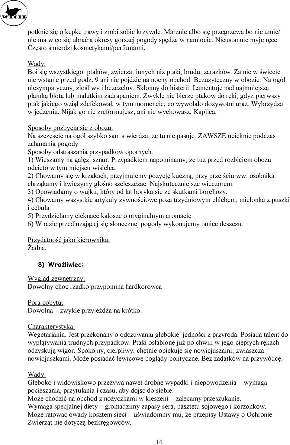 Bezużyteczny w obozie. Na ogół niesympatyczny, złośliwy i bezczelny. Skłonny do histerii. Lamentuje nad najmniejszą plamką błota lub malutkim zadrapaniem.