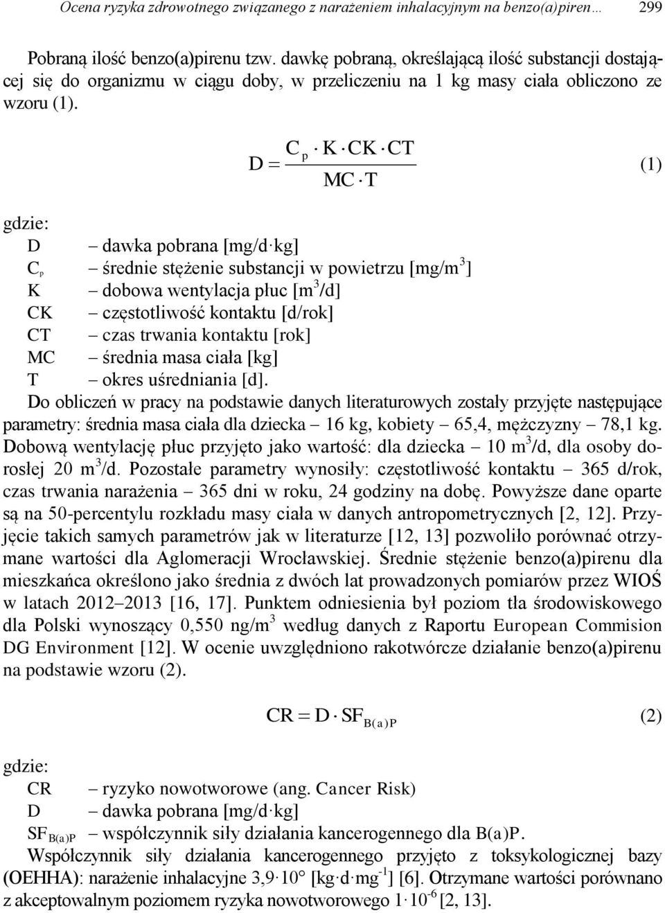 C D p K CK CT MC T (1) gdzie: D dawka pobrana [mg/d kg] C p średnie stężenie substancji w powietrzu [mg/m 3 ] K dobowa wentylacja płuc [m 3 /d] CK częstotliwość kontaktu [d/rok] CT czas trwania