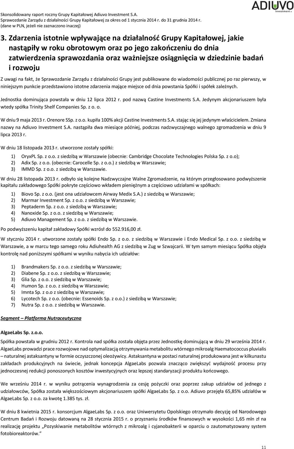 zdarzenia mające miejsce od dnia powstania Spółki i spółek zależnych. Jednostka dominująca powstała w dniu 12 lipca 2012 r. pod nazwą Castine Investments S.A.