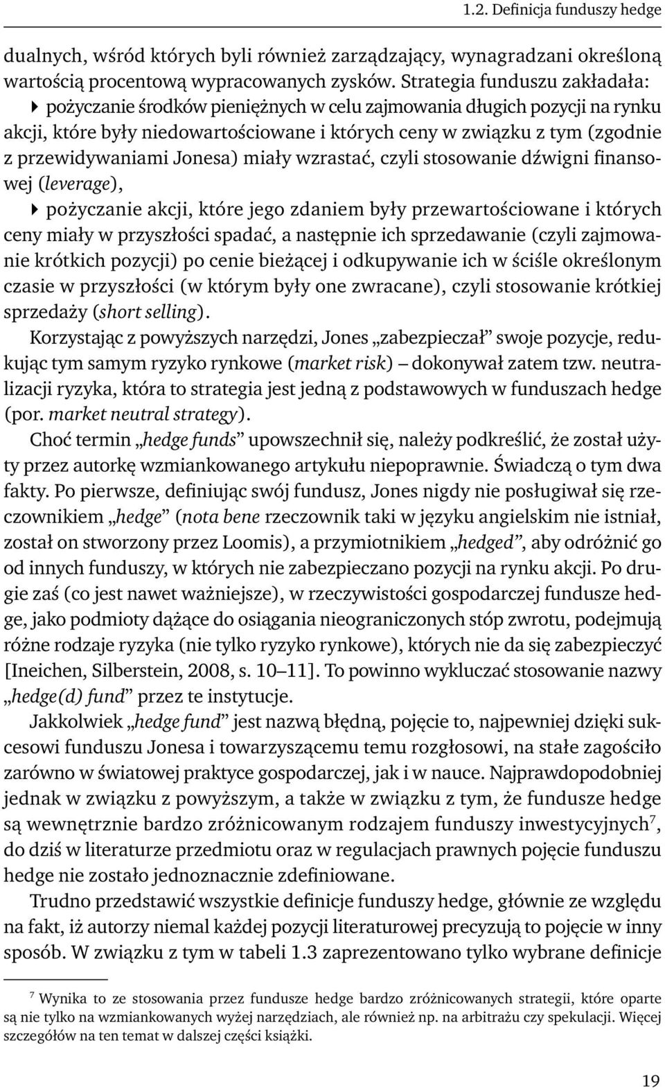 Jonesa) miały wzrastać, czyli stosowanie dźwigni finansowej (leverage), pożyczanie akcji, które jego zdaniem były przewartościowane i których ceny miały w przyszłości spadać, a następnie ich