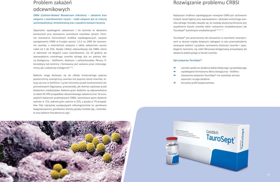 Pomimo stosowania różnorodnych środków zapobiegawczych, częstość występowania CRBSI w Europie wynosi 1,5-2 na 1000 dni stosowania cewnika, a śmiertelność związana z takim zakażeniem wynosi nadal od 5