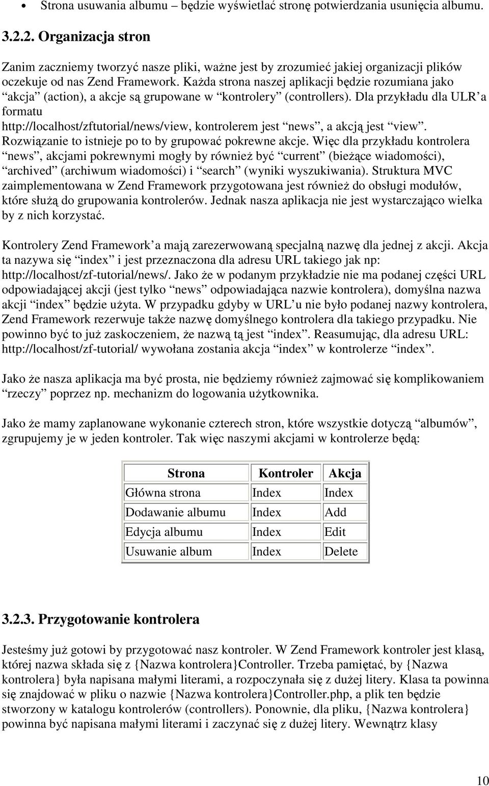 Każda strona naszej aplikacji będzie rozumiana jako akcja (action), a akcje są grupowane w kontrolery (controllers).