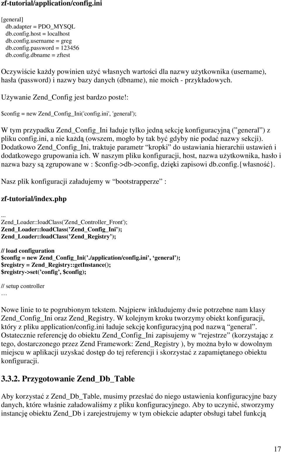 host = localhost db.config.username = greg db.config.password = 123456 db.config.dbname = zftest Oczywiście każdy powinien użyć własnych wartości dla nazwy użytkownika (username), hasła (password) i nazwy bazy danych (dbname), nie moich - przykładowych.