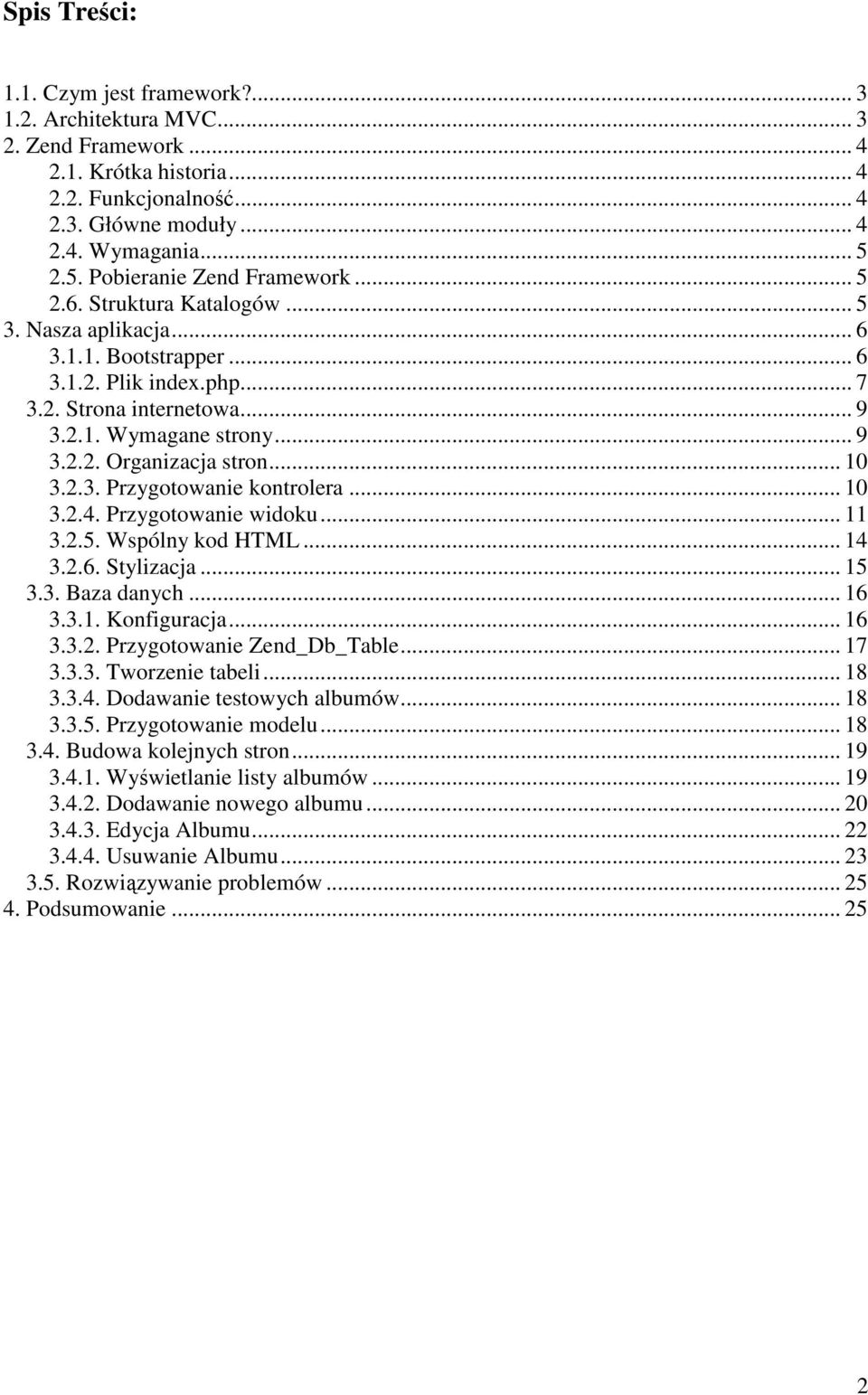 .. 10 3.2.3. Przygotowanie kontrolera... 10 3.2.4. Przygotowanie widoku... 11 3.2.5. Wspólny kod HTML... 14 3.2.6. Stylizacja... 15 3.3. Baza danych... 16 3.3.1. Konfiguracja... 16 3.3.2. Przygotowanie Zend_Db_Table.