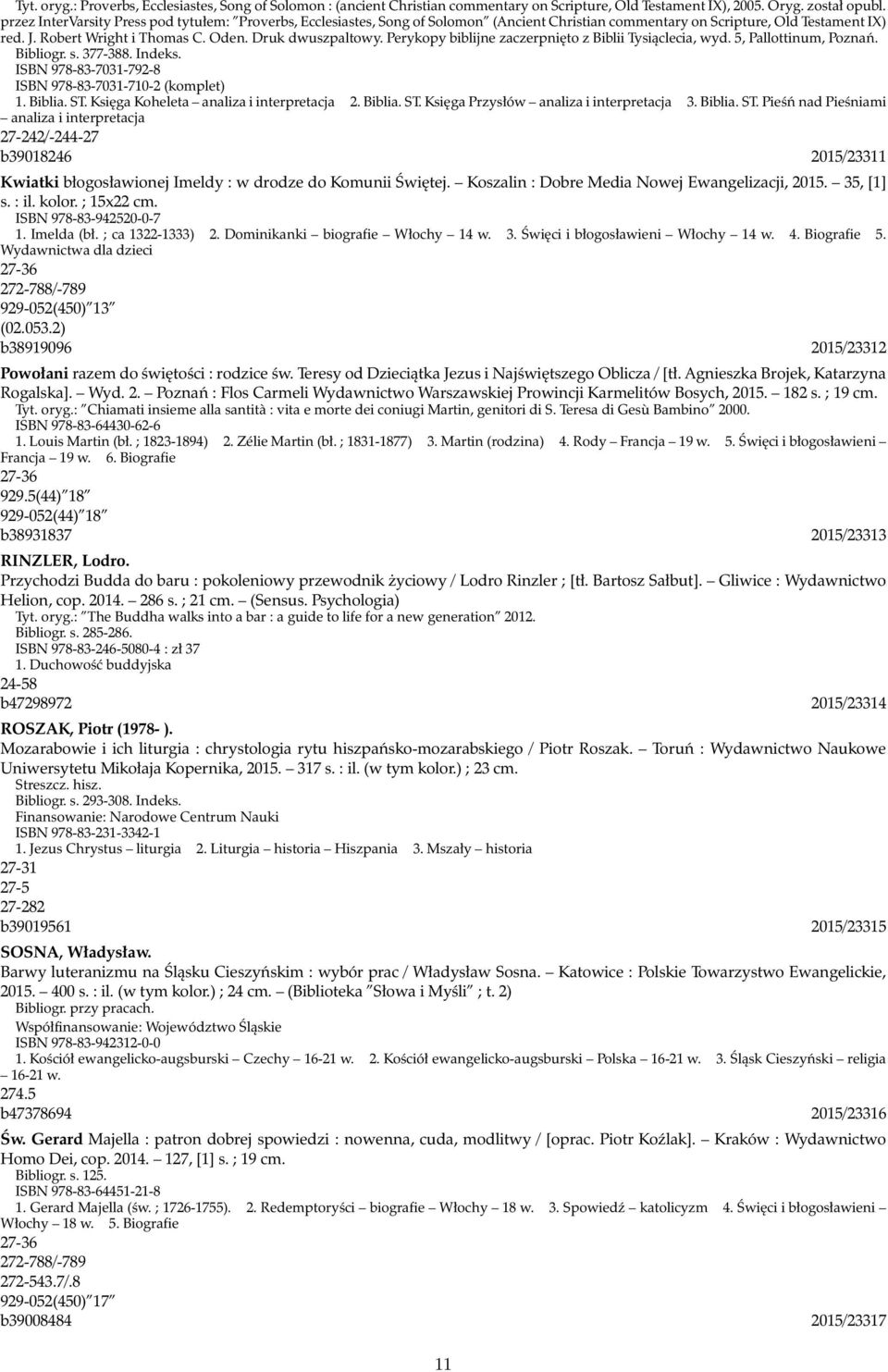 Perykopy biblijne zaczerpnięto z Biblii Tysiąclecia, wyd. 5, Pallottinum, Poznań. Bibliogr. s. 377-388. ISBN 978-83-7031-792-8 ISBN 978-83-7031-710-2 (komplet) 1. Biblia. ST.