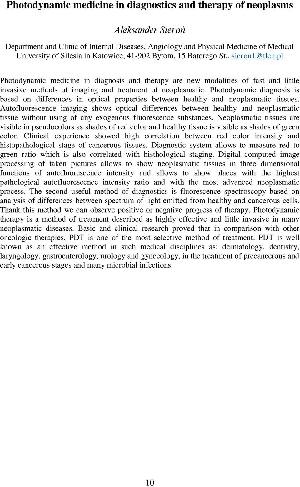 Photodynamic diagnosis is based on differences in optical properties between healthy and neoplasmatic tissues.