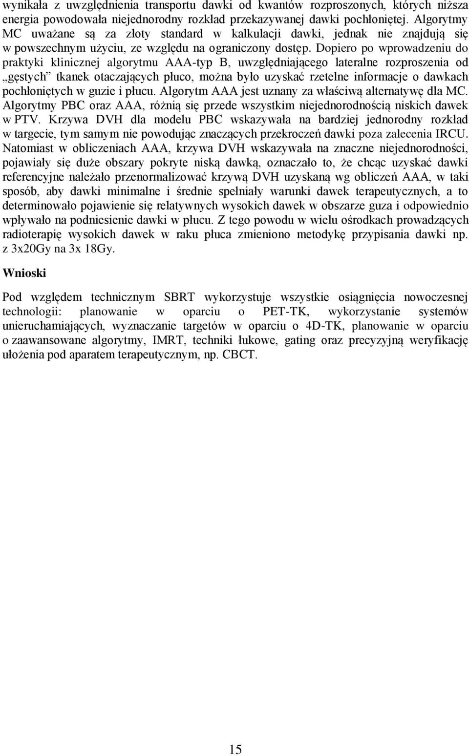 Dopiero po wprowadzeniu do praktyki klinicznej algorytmu AAA-typ B, uwzględniającego lateralne rozproszenia od gęstych tkanek otaczających płuco, można było uzyskać rzetelne informacje o dawkach