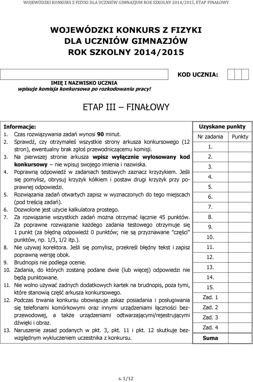 Na pierwszej stronie arkusza wpisz wyłącznie wylosowany kod konkursowy nie wpisuj swojego imienia i nazwiska. 4. Poprawną odpowiedź w zadaniach testowych zaznacz krzyżykiem.