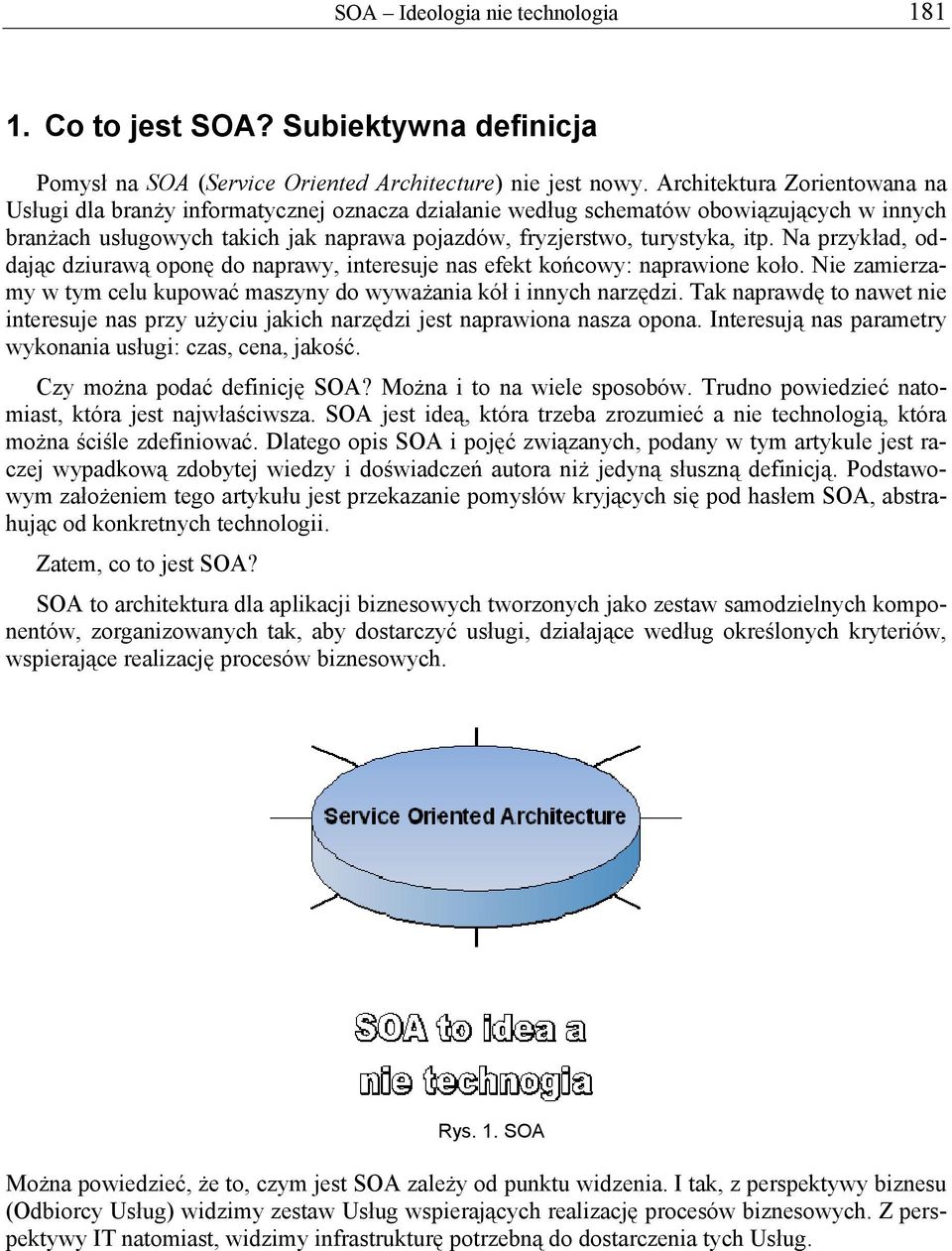 Na przykład, oddając dziurawą oponę do naprawy, interesuje nas efekt końcowy: naprawione koło. Nie zamierzamy w tym celu kupować maszyny do wyważania kół i innych narzędzi.