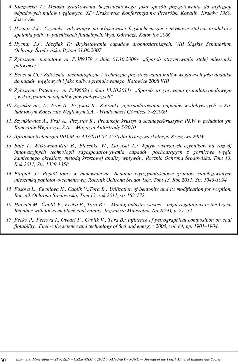 : Brykietowanie odpadów drobnoziarnistych. VIII Śląskie Seminarium Ochrony Środowiska. Bytom 01.06.2007 7. Zgłoszenie patentowe nr P.389379 z dnia 01.10.2009r.