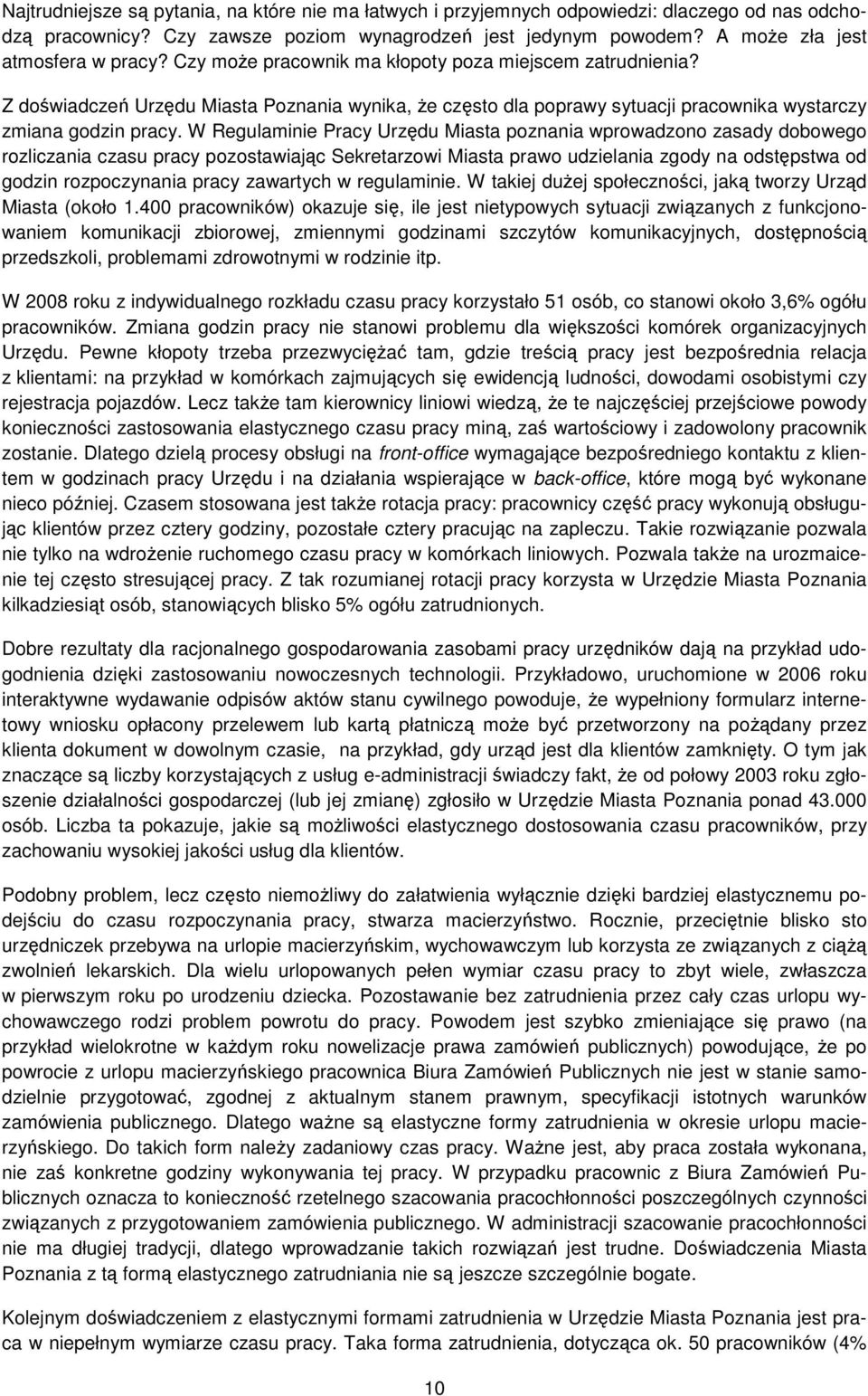 W Regulaminie Pracy Urzędu Miasta poznania wprowadzono zasady dobowego rozliczania czasu pracy pozostawiając Sekretarzowi Miasta prawo udzielania zgody na odstępstwa od godzin rozpoczynania pracy