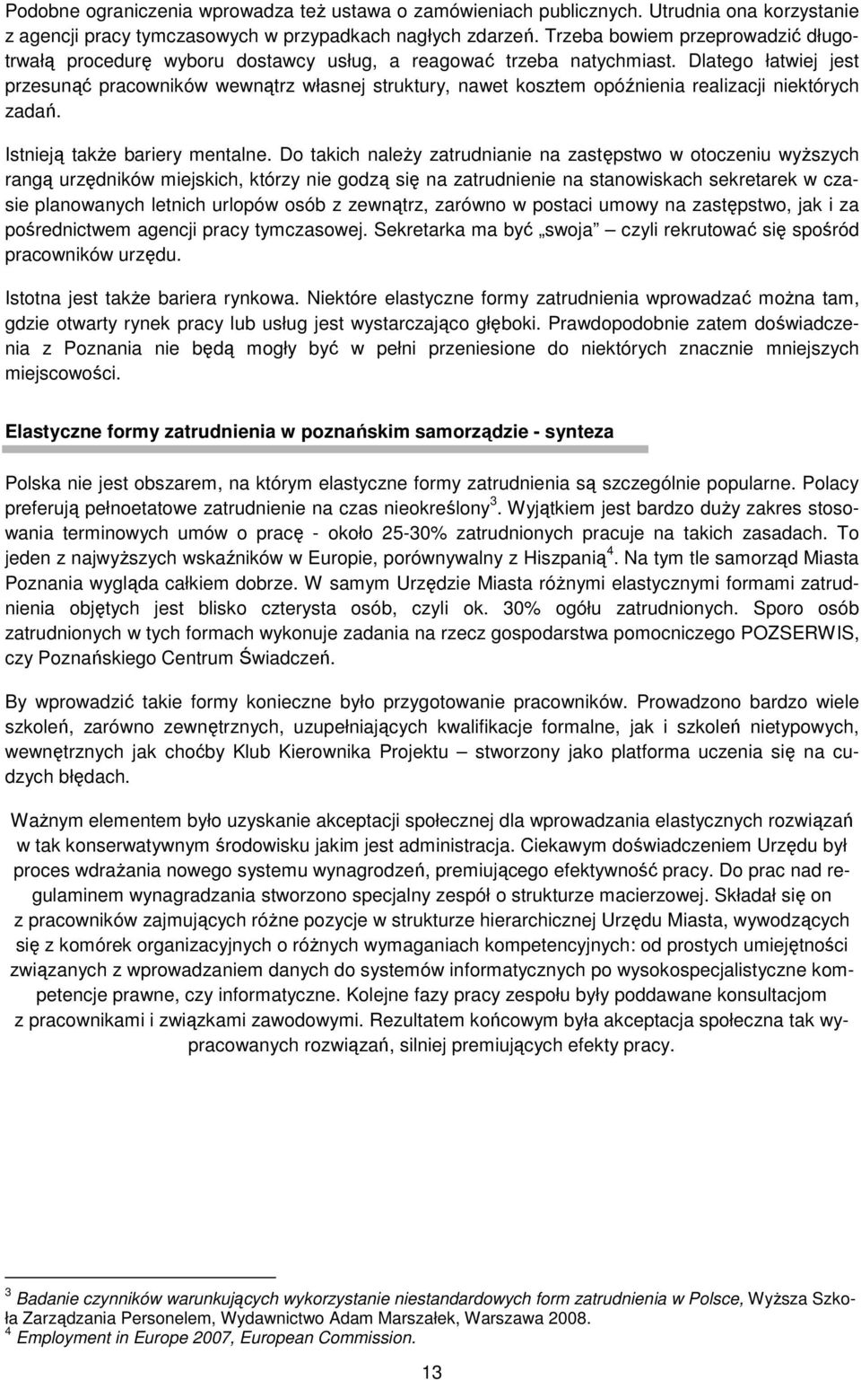 Dlatego łatwiej jest przesunąć pracowników wewnątrz własnej struktury, nawet kosztem opóźnienia realizacji niektórych zadań. Istnieją takŝe bariery mentalne.