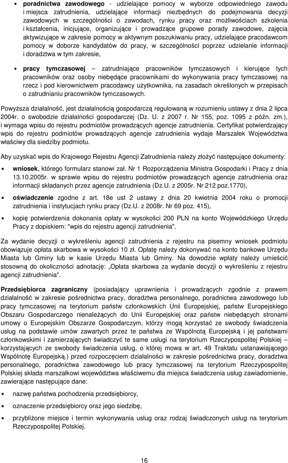 udzielające pracodawcom pomocy w doborze kandydatów do pracy, w szczególności poprzez udzielanie informacji i doradztwa w tym zakresie, pracy tymczasowej zatrudniające pracowników tymczasowych i