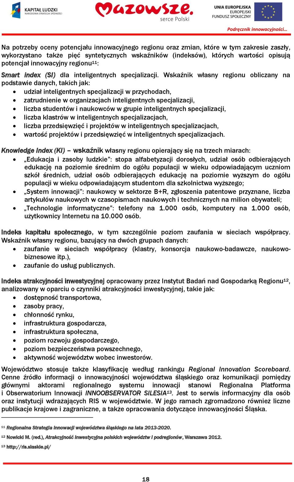 Wskaźnik własny regionu obliczany na podstawie danych, takich jak: udział inteligentnych specjalizacji w przychodach, zatrudnienie w organizacjach inteligentnych specjalizacji, liczba studentów i