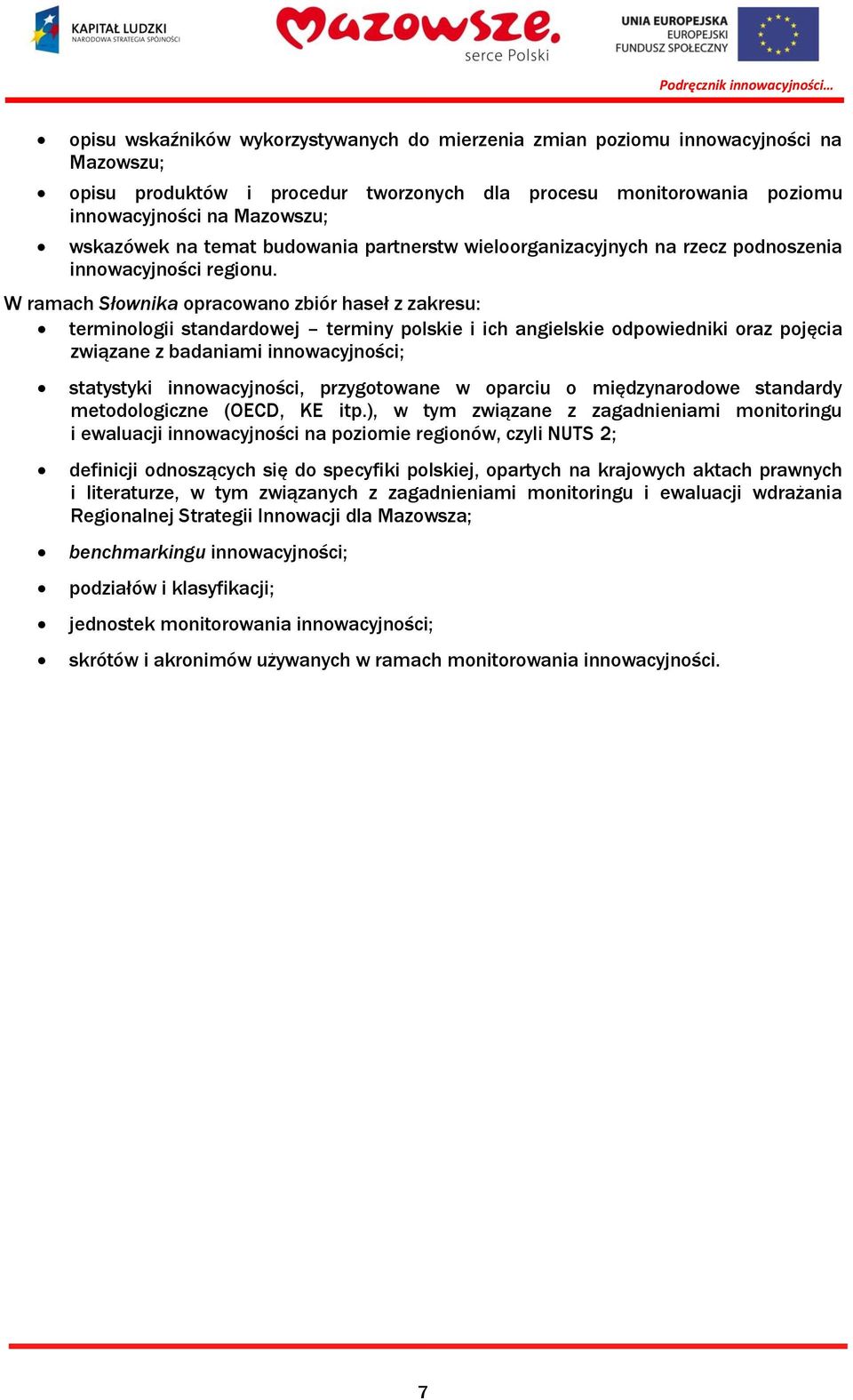 W ramach Słownika opracowano zbiór haseł z zakresu: terminologii standardowej terminy polskie i ich angielskie odpowiedniki oraz pojęcia związane z badaniami innowacyjności; statystyki