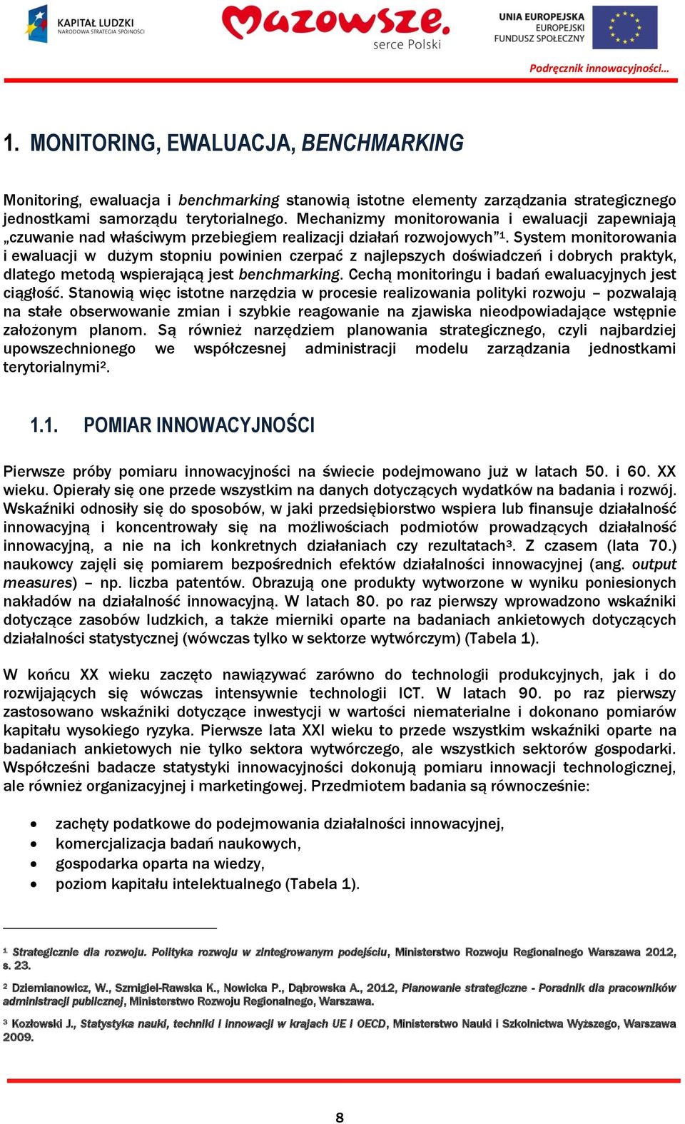 System monitorowania i ewaluacji w dużym stopniu powinien czerpać z najlepszych doświadczeń i dobrych praktyk, dlatego metodą wspierającą jest benchmarking.