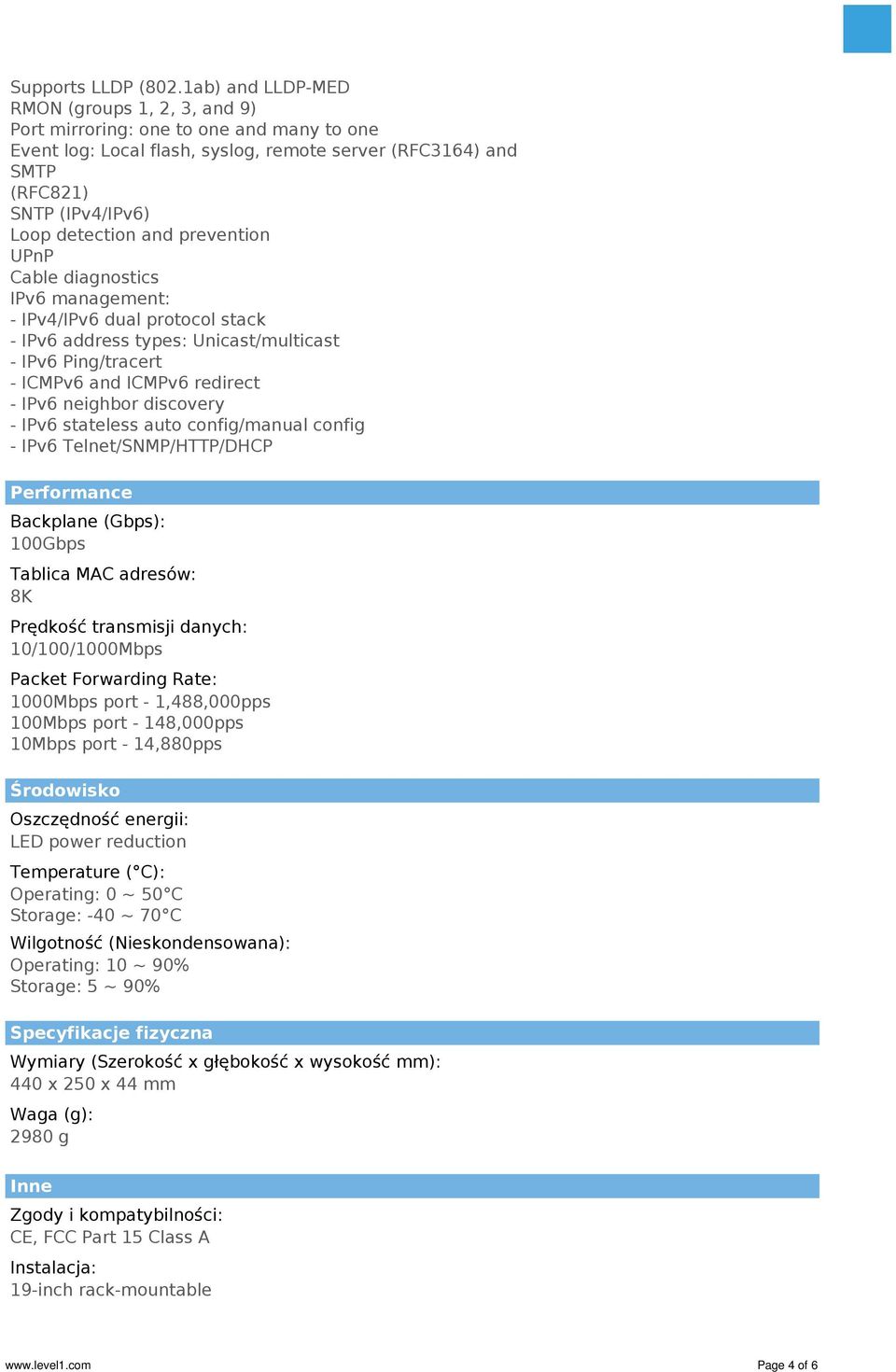 prevention UPnP Cable diagnostics IPv6 management: - IPv4/IPv6 dual protocol stack - IPv6 address types: Unicast/multicast - IPv6 Ping/tracert - ICMPv6 and ICMPv6 redirect - IPv6 neighbor discovery -