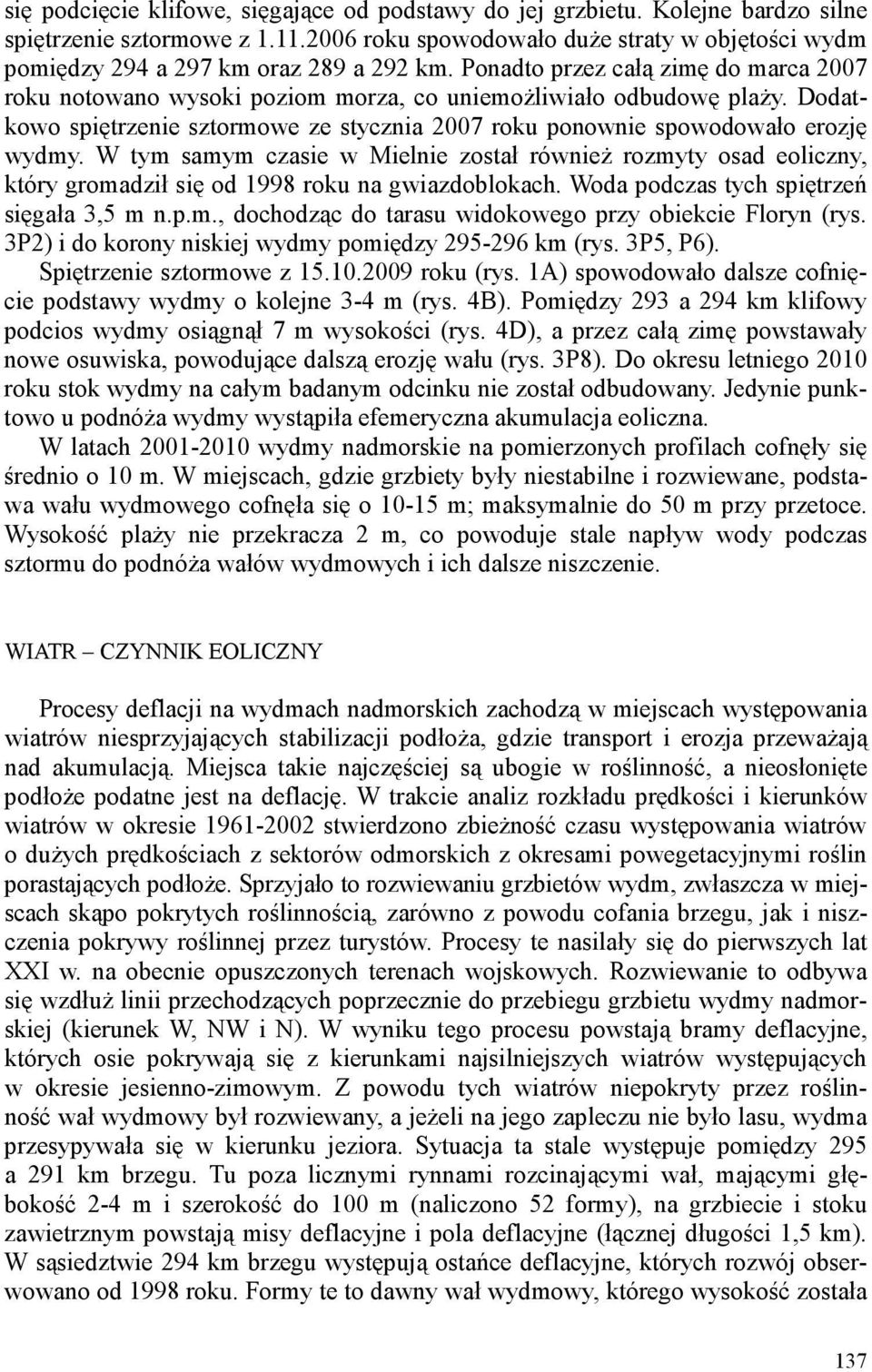 Dodatkowo spiętrzenie sztormowe ze stycznia 2007 roku ponownie spowodowało erozję wydmy.