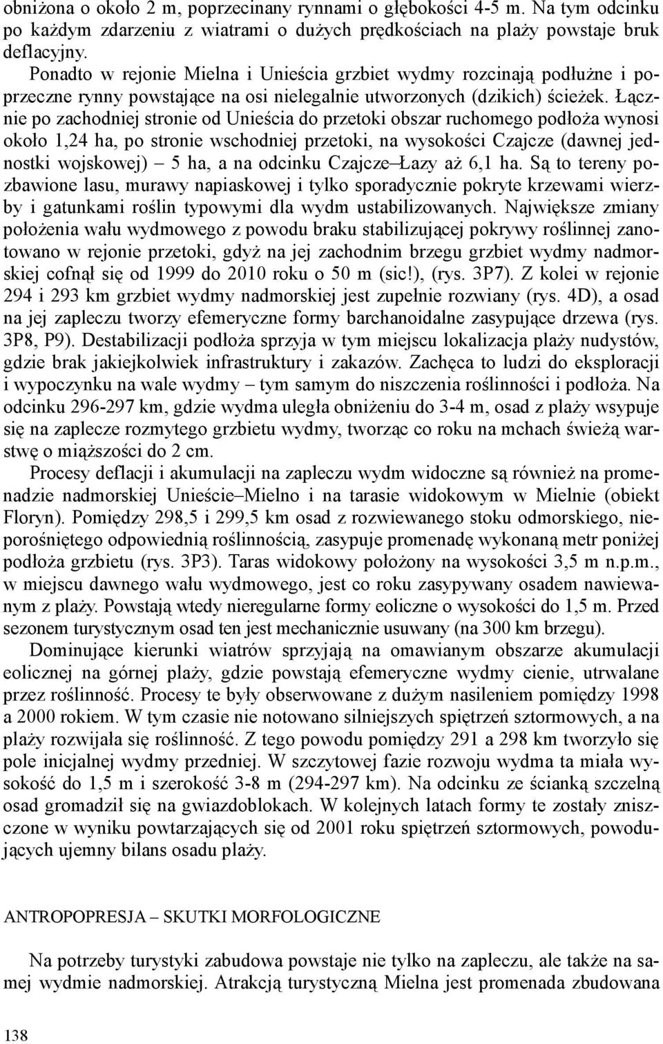 Łącznie po zachodniej stronie od Unieścia do przetoki obszar ruchomego podłoża wynosi około 1,24 ha, po stronie wschodniej przetoki, na wysokości Czajcze (dawnej jednostki wojskowej) 5 ha, a na