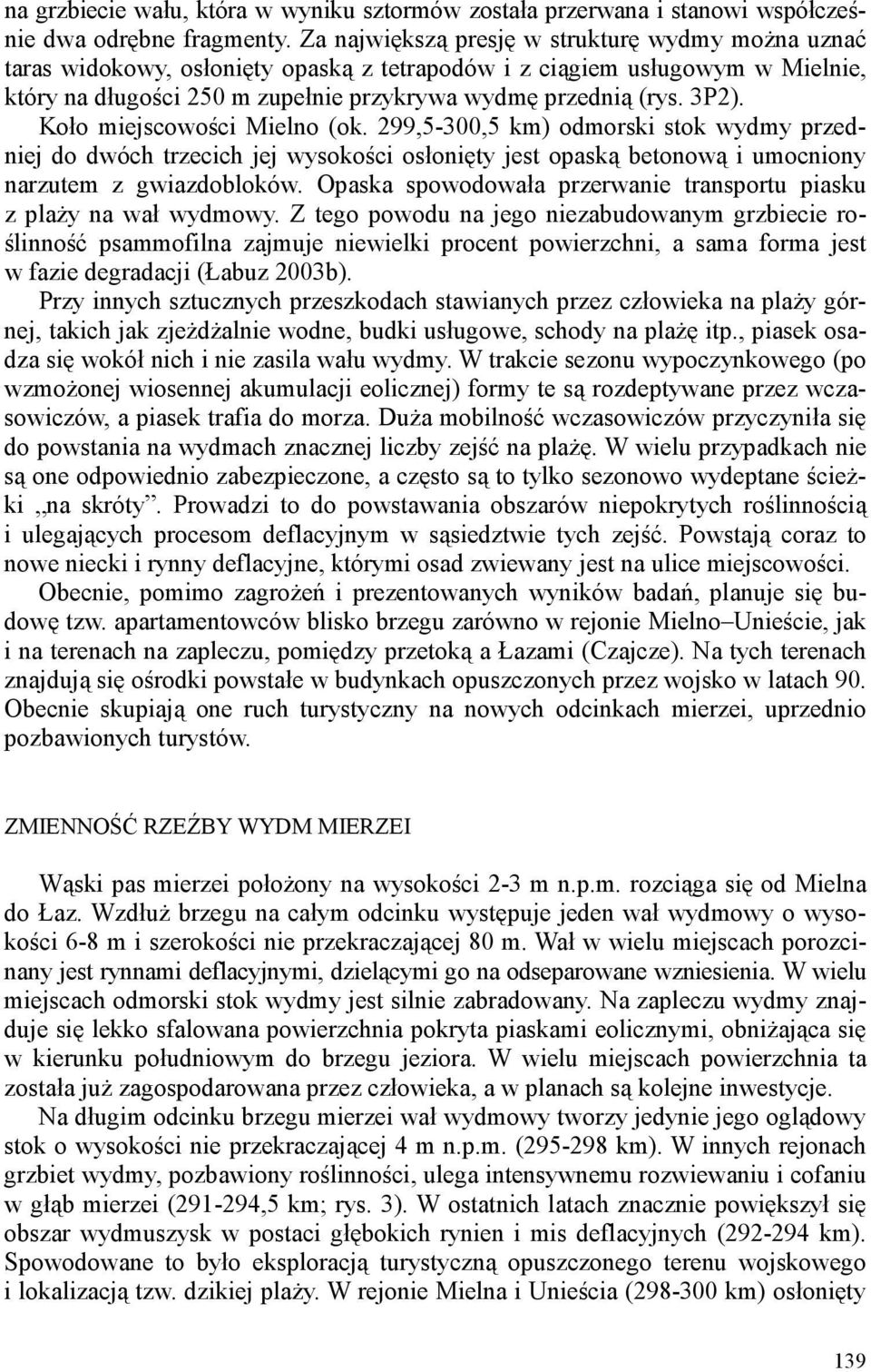 Koło miejscowości Mielno (ok. 299,5-300,5 km) odmorski stok wydmy przedniej do dwóch trzecich jej wysokości osłonięty jest opaską betonową i umocniony narzutem z gwiazdobloków.