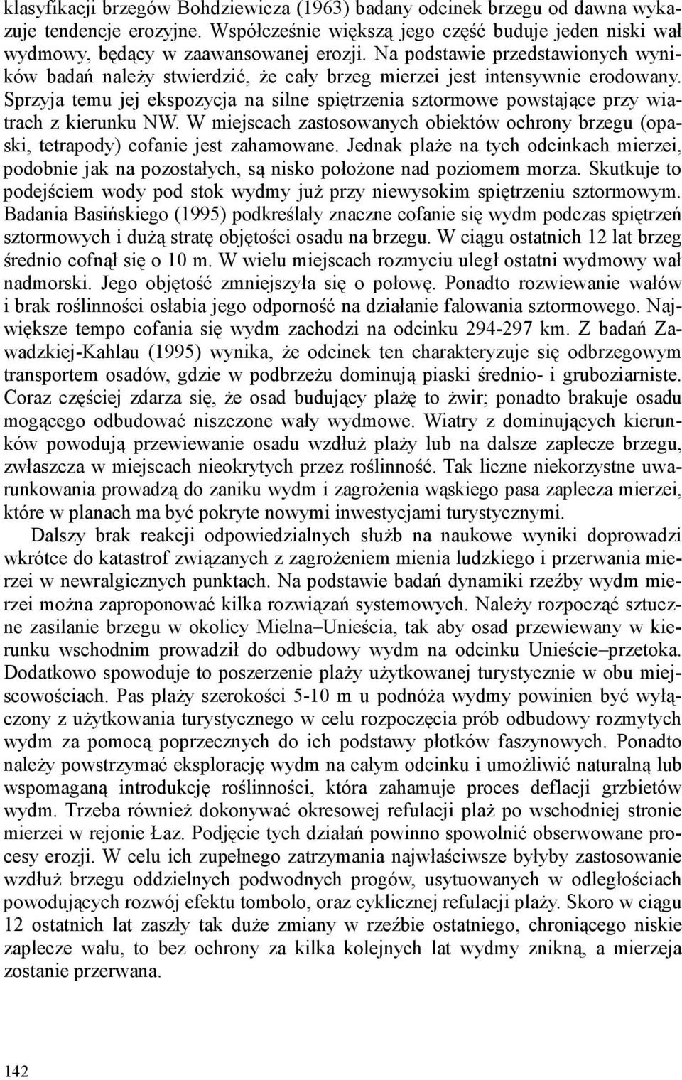 Sprzyja temu jej ekspozycja na silne spiętrzenia sztormowe powstające przy wiatrach z kierunku NW. W miejscach zastosowanych obiektów ochrony brzegu (opaski, tetrapody) cofanie jest zahamowane.