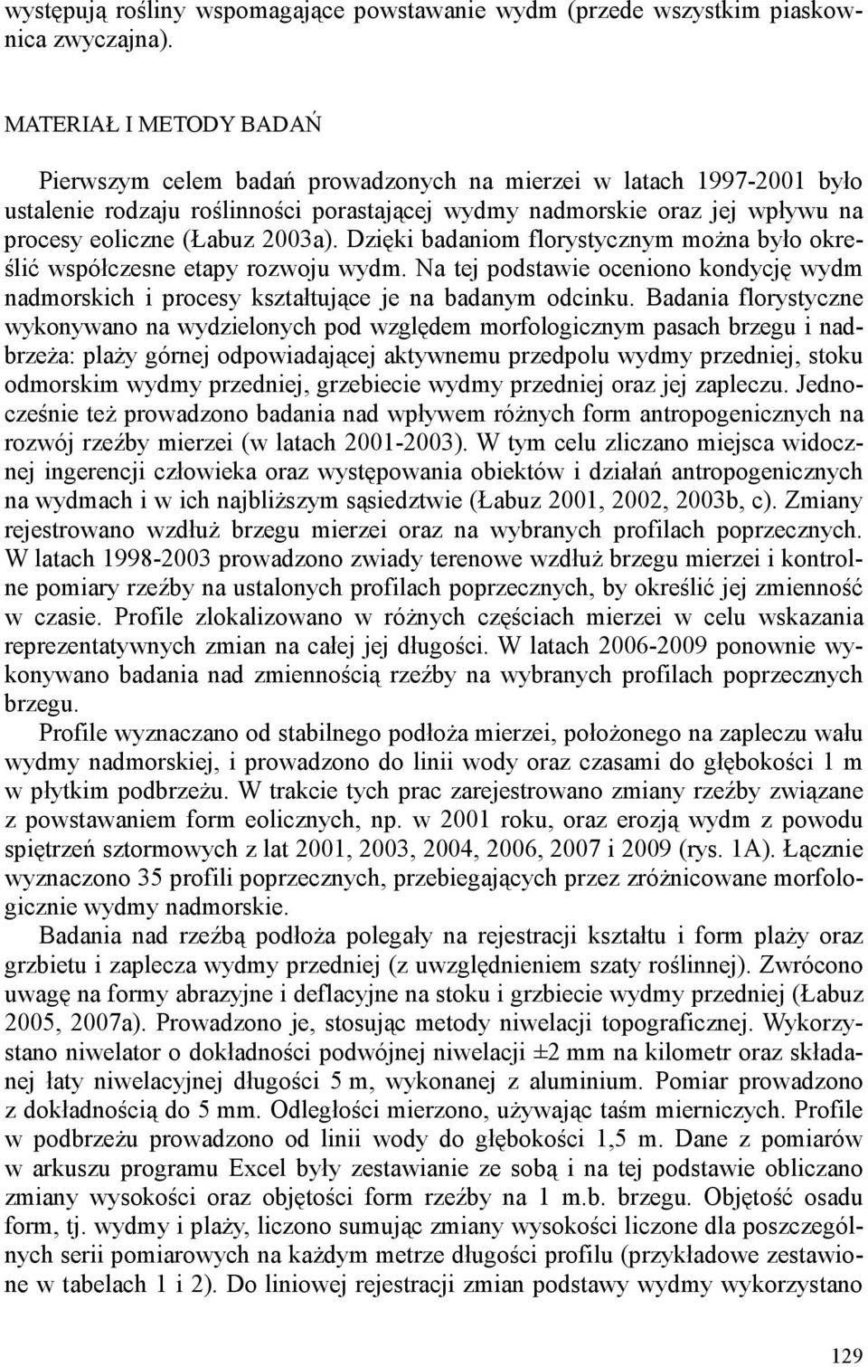 2003a). Dzięki badaniom florystycznym można było określić współczesne etapy rozwoju wydm. Na tej podstawie oceniono kondycję wydm nadmorskich i procesy kształtujące je na badanym odcinku.