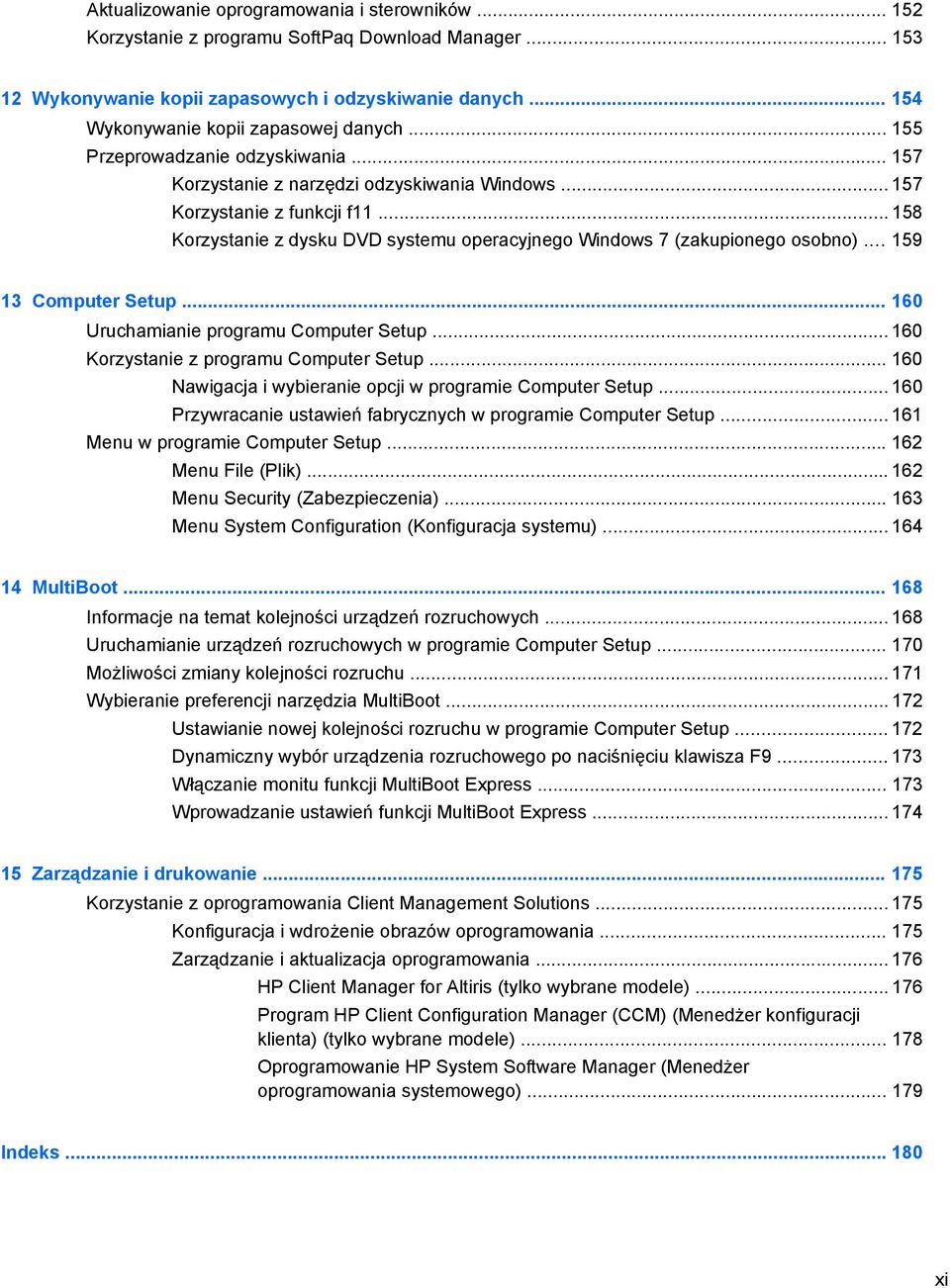 .. 158 Korzystanie z dysku DVD systemu operacyjnego Windows 7 (zakupionego osobno)... 159 13 Computer Setup... 160 Uruchamianie programu Computer Setup... 160 Korzystanie z programu Computer Setup.