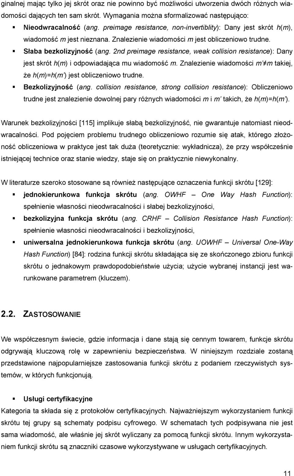 2nd preimage resistance, weak collision resistance): Dany jest skrót h(m) i odpowiadająca mu wiadomość m. Znalezienie wiadomości m m takiej, że h(m)=h(m ) jest oliczeniowo trudne. Bezkolizyjność (ang.