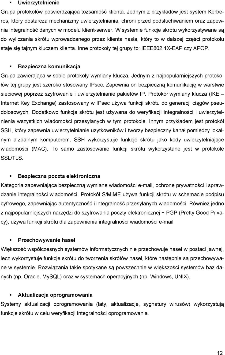 W systemie funkcje skrótu wykorzystywane są do wyliczania skrótu wprowadzanego przez klienta hasła, który to w dalszej części protokołu staje się tajnym kluczem klienta.