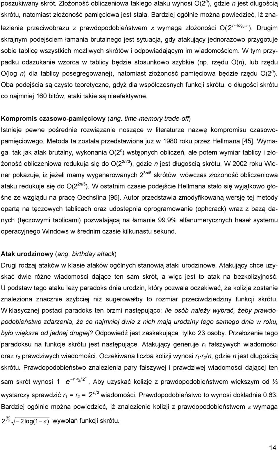 Drugim skrajnym podejściem łamania rutalnego jest sytuacja, gdy atakujący jednorazowo przygotuje soie talicę wszystkich możliwych skrótów i odpowiadającym im wiadomościom.