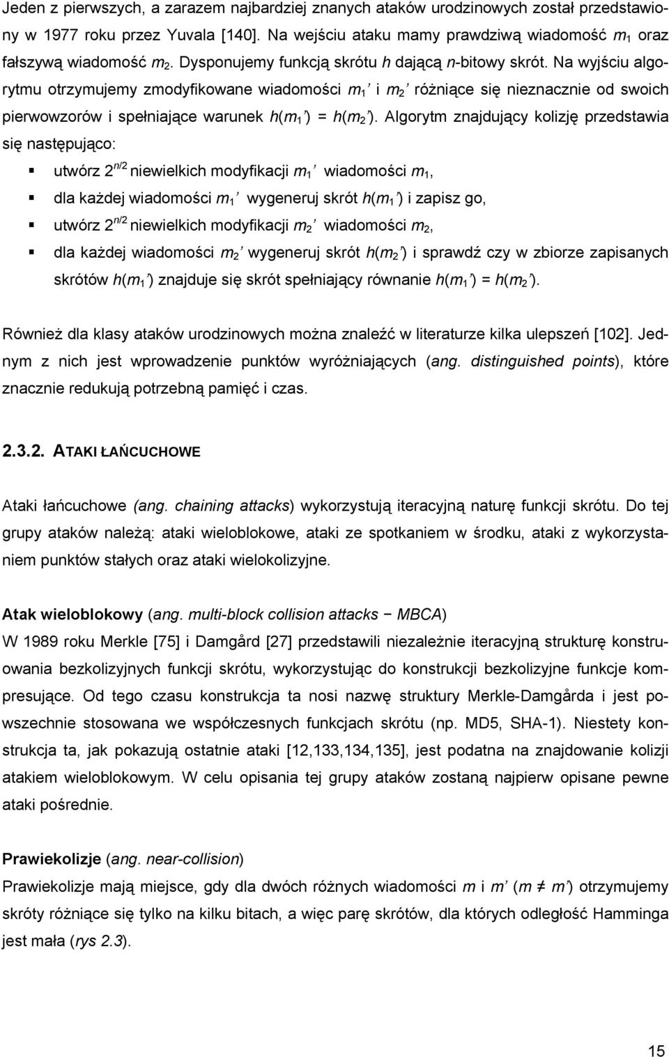 Na wyjściu algorytmu otrzymujemy zmodyfikowane wiadomości m 1 i m 2 różniące się nieznacznie od swoich pierwowzorów i spełniające warunek h(m 1 ) = h(m 2 ).