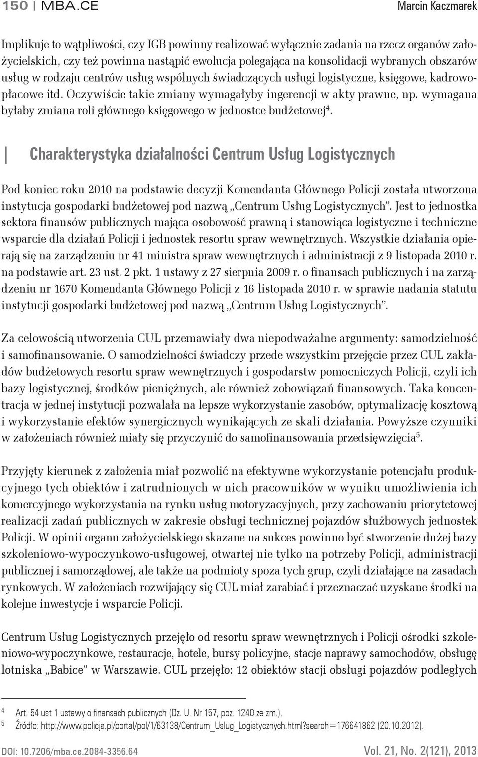 obszarów usług w rodzaju centrów usług wspólnych świadczących usługi logistyczne, księgowe, kadrowopłacowe itd. Oczywiście takie zmiany wymagałyby ingerencji w akty prawne, np.