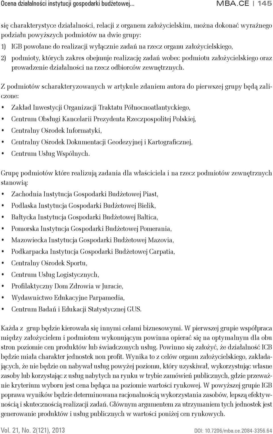 organu założycielskiego, 2) podmioty, których zakres obejmuje realizację zadań wobec podmiotu założycielskiego oraz prowadzenie działalności na rzecz odbiorców zewnętrznych.